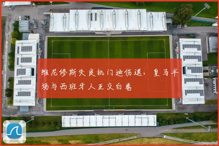维尼修斯失良机门迪伤退,皇马半场与西班牙人互交白卷
