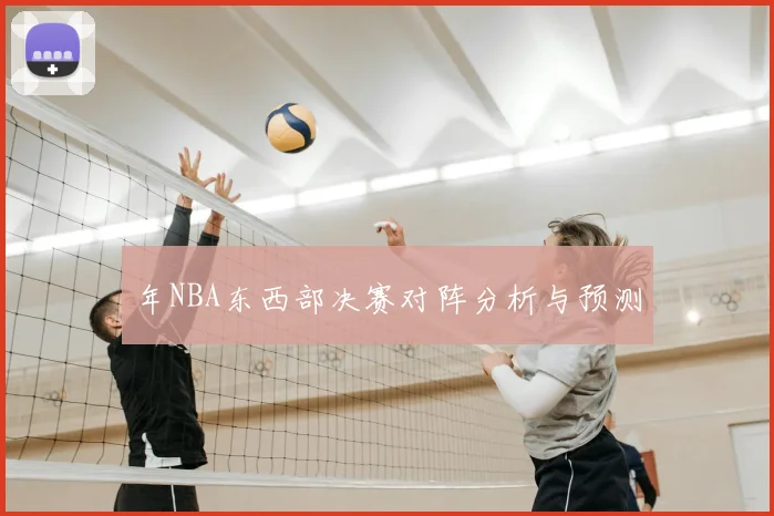 年NBA东西部决赛对阵分析与预测